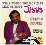 Melvin Couch - What Would The World Be Like Without Jesus - Classic Gospel, Christian, Spiritual  Music